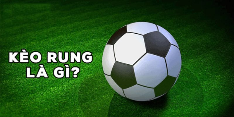 Kèo Rung Là Gì? Giải Thích Chi Tiết Về Loại Kèo Phổ Biến Trong Cá Cược Bóng Đá